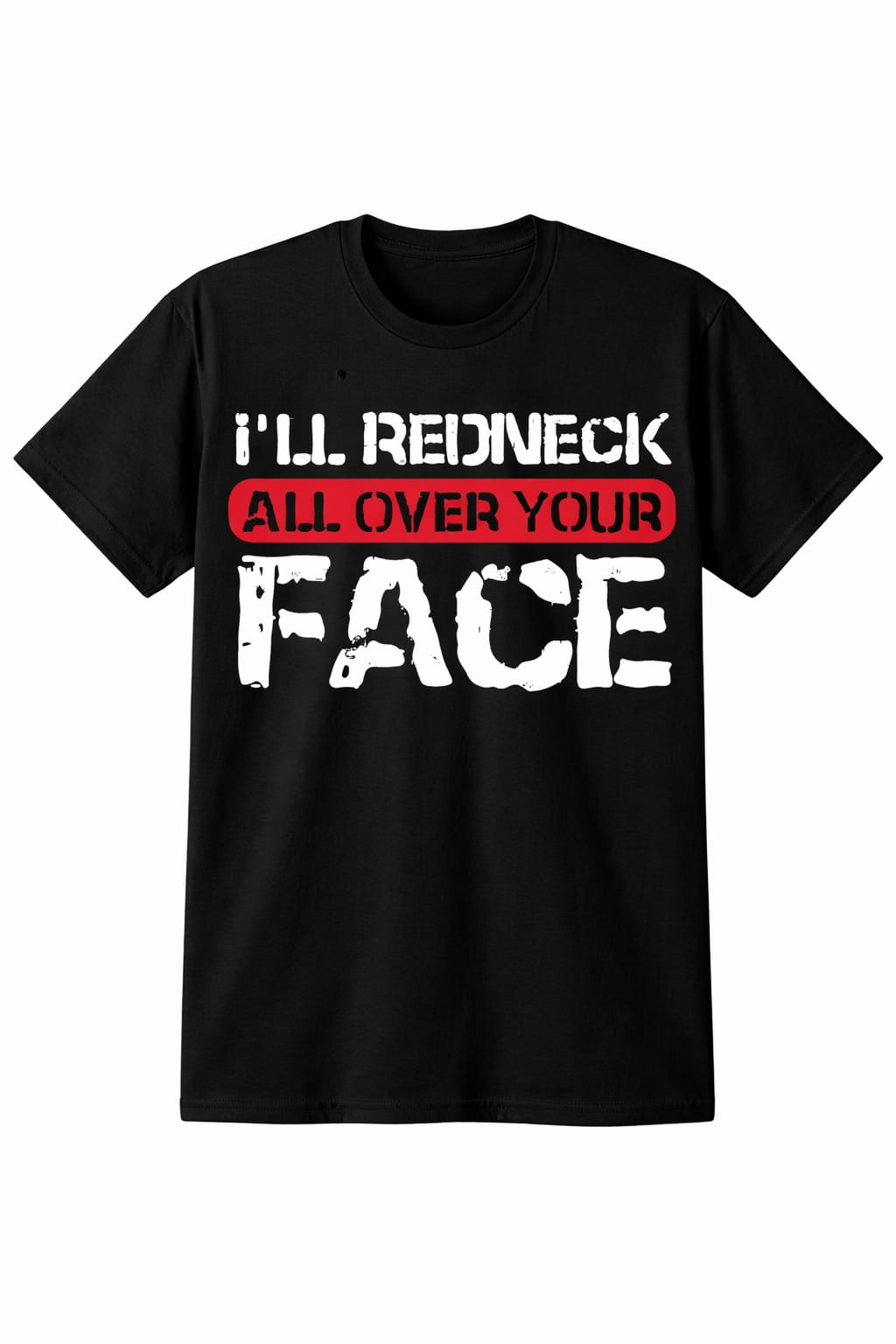 I'll Redneck All Over Your Face Limited Tee