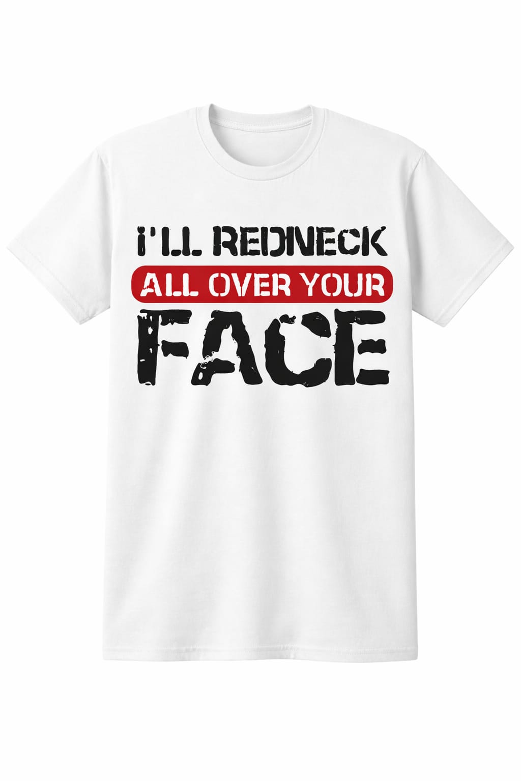 I'll Redneck All Over Your Face Limited Tee