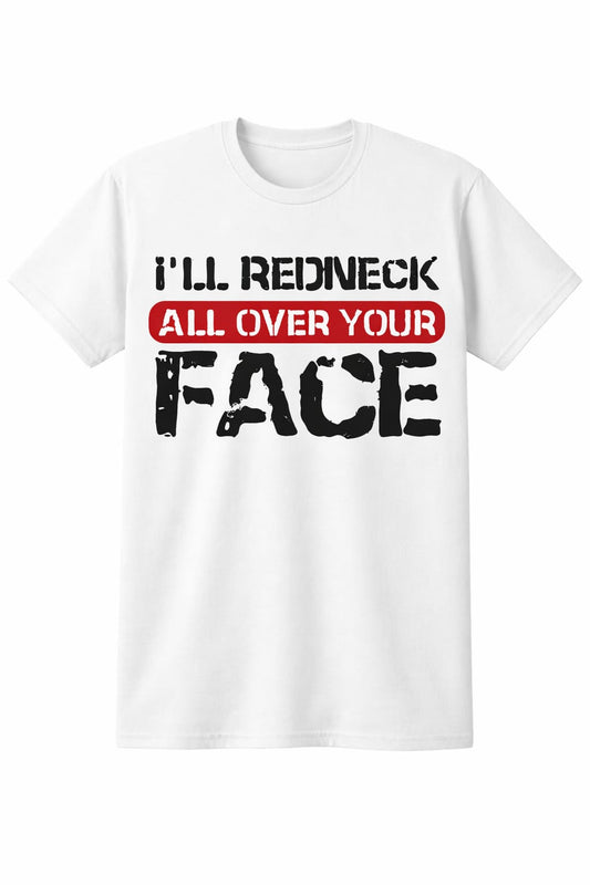 I'll Redneck All Over Your Face Limited Tee